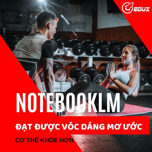 Sử Dụng NotebookLM Để Lập Kế Hoạch Cải Thiện Vóc Dáng Và Tập Gym Cho Người Thừa Cân