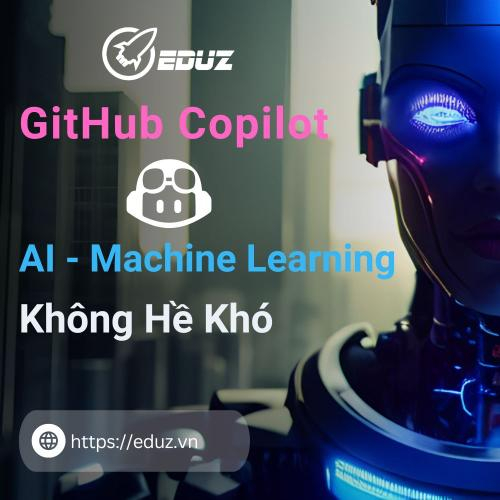 Sử Dụng AI - Machine Learning Không Khó Nếu Biết Áp Dụng GitHub Copilot