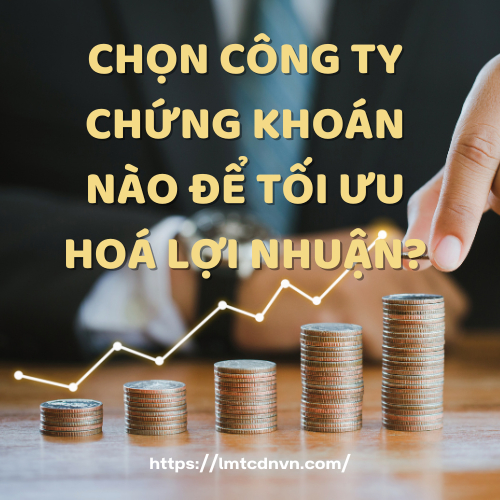 Chọn Công Ty Chứng Khoán Nào Để Tối Ưu Hoá Lợi Nhuận?